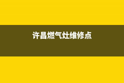 许昌燃气灶维修地址;许昌上门维修燃气灶电话(许昌燃气灶维修点)