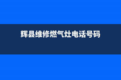 辉县维修燃气灶_卫辉修燃气灶电话(辉县维修燃气灶电话号码)