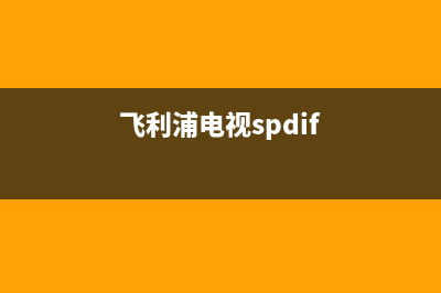 飞利浦电视非正品维修(飞利浦电视spdif)