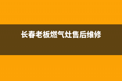 长春老板燃气灶维修—长春老板燃气灶维修电话(长春老板燃气灶售后维修)