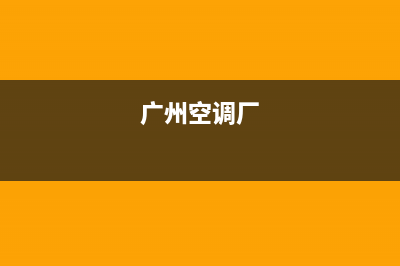 广州历下区空调维修电话(广州空调厂)