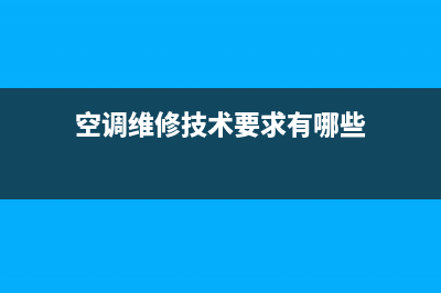 空调维修技术要求(空调维修技术要求有哪些)