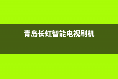 青岛长虹智能电视维修(青岛长虹智能电视刷机)