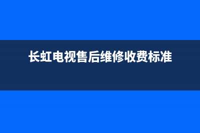 长虹电视售后维修咋样啊(长虹电视售后维修收费标准)