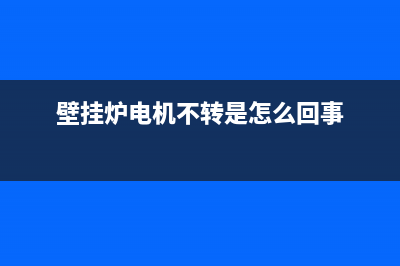 南京壁挂炉电机维修电话(壁挂炉电机不转是怎么回事)