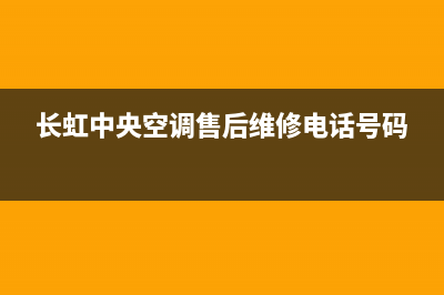 长虹中央空调售后维修(长虹中央空调售后维修电话号码)