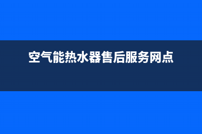 空气能热水器售后维修_空气能热水器售后维修电话(空气能热水器售后服务网点)