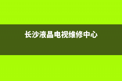 电视维修 长沙(长沙液晶电视维修中心)