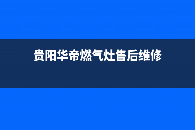 贵阳华帝燃气灶维修—贵阳华帝燃气灶售后(贵阳华帝燃气灶售后维修)