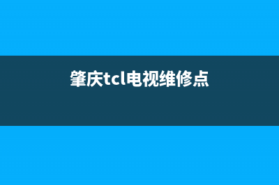 肇庆市电视维修电话号码(肇庆tcl电视维修点)