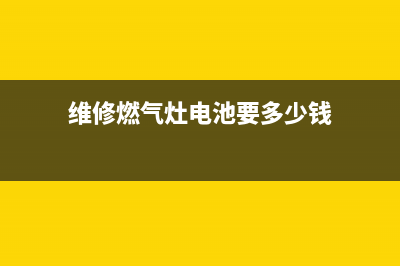 维修燃气灶电池视频_燃气灶电池换法(维修燃气灶电池要多少钱)