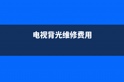 电视剧背光维修多少钱(电视背光维修费用)