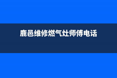 鹿邑维修燃气灶电话—鹿邑县燃气公司电话号码(鹿邑维修燃气灶师傅电话)