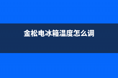 金松电冰箱兴平维修部(金松电冰箱温度怎么调)