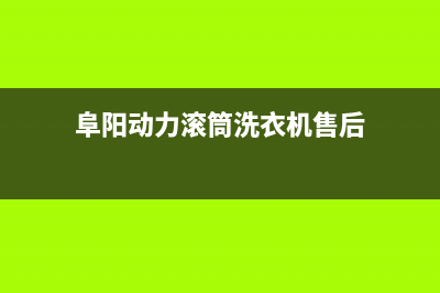 阜阳动力滚筒洗衣机维修(阜阳动力滚筒洗衣机售后)