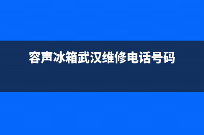 容声冰箱武汉维修电话(容声冰箱武汉维修电话号码)