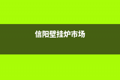 信阳家用壁挂炉维修店(信阳壁挂炉市场)