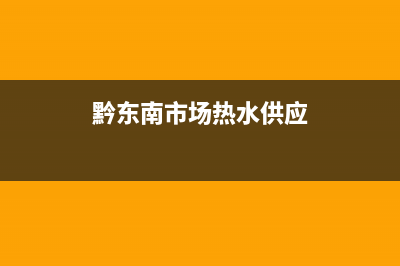 黔东南市场热水器维修;都匀热水器维修(黔东南市场热水供应)