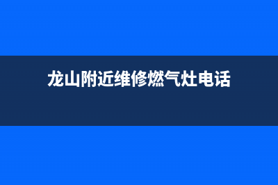 龙山附近维修燃气灶、龙山附近维修燃气灶电话号码(龙山附近维修燃气灶电话)