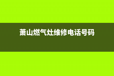 萧山燃气灶维修(萧山燃气灶维修电话号码)