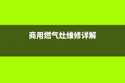 商用燃气灶维修收费,维修燃气灶收费标准(商用燃气灶维修详解)