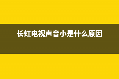 长虹电视声音小维修(长虹电视声音小是什么原因)