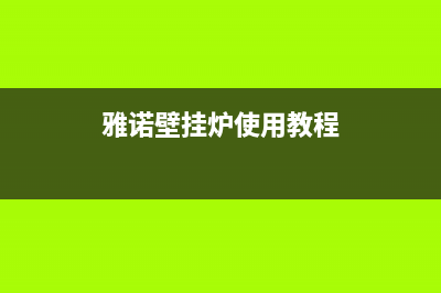 雅诺壁挂炉维修维护(雅诺壁挂炉使用教程)