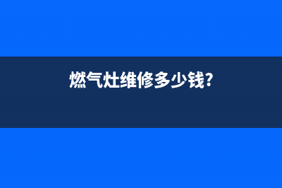 燃气灶盘维修价格;燃气灶盘维修价格多少(燃气灶维修多少钱?)