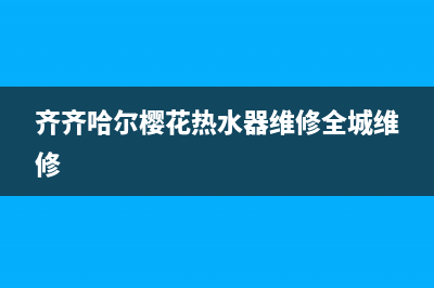 齐齐哈尔樱花燃气灶维修;齐齐哈尔樱花燃气灶维修点(齐齐哈尔樱花热水器维修全城维修)