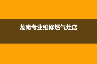 龙南专业维修燃气灶,龙港燃气灶维修上门(龙南专业维修燃气灶店)