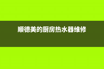 顺德美的厨房热水器维修,顺德美的厨房热水器维修电话(顺德美的厨房热水器维修)