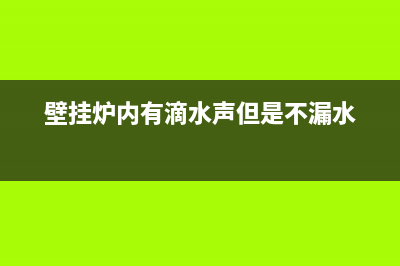 红日壁挂炉滴水维修视频(壁挂炉内有滴水声但是不漏水)