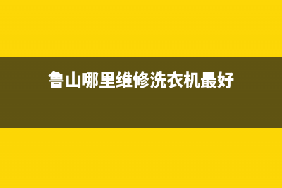 鲁山哪里维修洗衣机(鲁山哪里维修洗衣机最好)