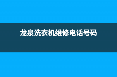 龙泉洗衣机维修上门维修附近(龙泉洗衣机维修电话号码)