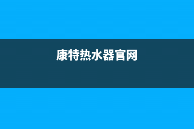 康赛特热水器服务电话24小时热线(康特热水器官网)