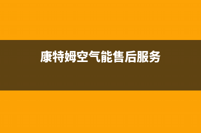 康特姆空气能热水器售后400客服热线电话(康特姆空气能售后服务)