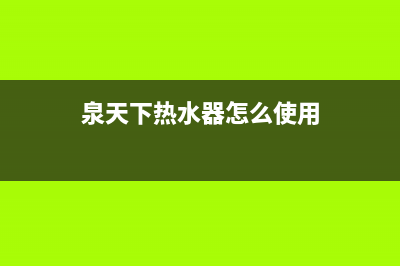 泉天下热水器人工24小时服务热线(泉天下热水器怎么使用)