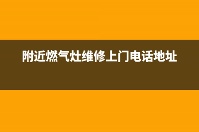 附近燃气灶维修(附近燃气灶维修上门电话地址)