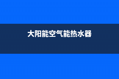 圣大阳光空气能热水器售后服务电话(大阳能空气能热水器)