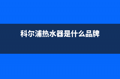 科尔浦热水器24小时售后服务电话(科尔浦热水器是什么品牌)