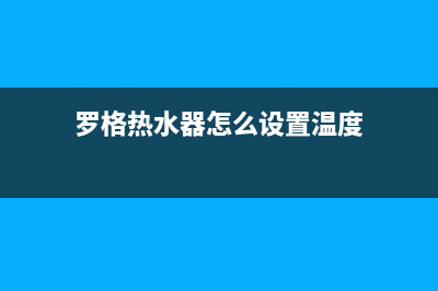 罗格热水器24小时售后服务电话(罗格热水器怎么设置温度)