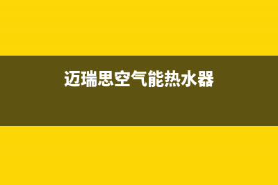 迈旭空气能热水器400免费售后服务电话(迈瑞思空气能热水器)