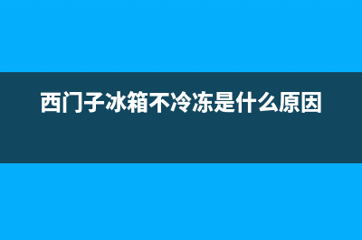 西门子冰箱不冷藏维修(西门子冰箱不冷冻是什么原因)