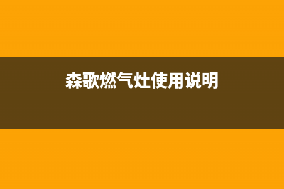 森歌燃气灶全国24小时售后服务电话(森歌燃气灶官网)(森歌燃气灶使用说明)