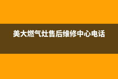 美大燃气灶售后服务24小时热线电话(美大燃气灶售后报修官网)(美大燃气灶售后维修中心电话)