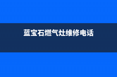 兰宝燃气灶售后服务24小时热线电话(兰宝燃气灶售后服务24小时热线电话号码)(蓝宝石燃气灶维修电话)