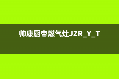 帅康厨帝燃气灶售后服务24小时热线电话(帅康厨帝全国售后电话)(帅康厨帝燃气灶JZR.Y.T-8aX)