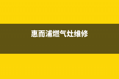 惠而浦燃气灶全国24小时售后服务电话(惠而浦燃气灶售后维修电话)(惠而浦燃气灶维修)