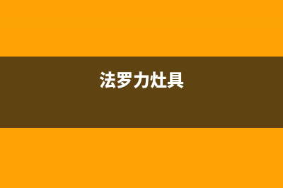 法罗力燃气灶全国24小时售后服务电话(法罗力燃气灶质量怎么样)(法罗力灶具)