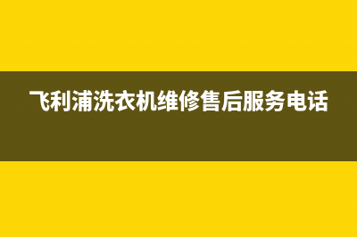 飞利浦洗衣机维修价格(飞利浦洗衣机维修售后服务电话)